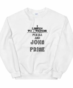 I Listen To 2 Things Pizza And John Prine Unisex Sweatshirt 3