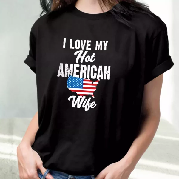 I Love My Hot American Wife Vetrerans Day T Shirt