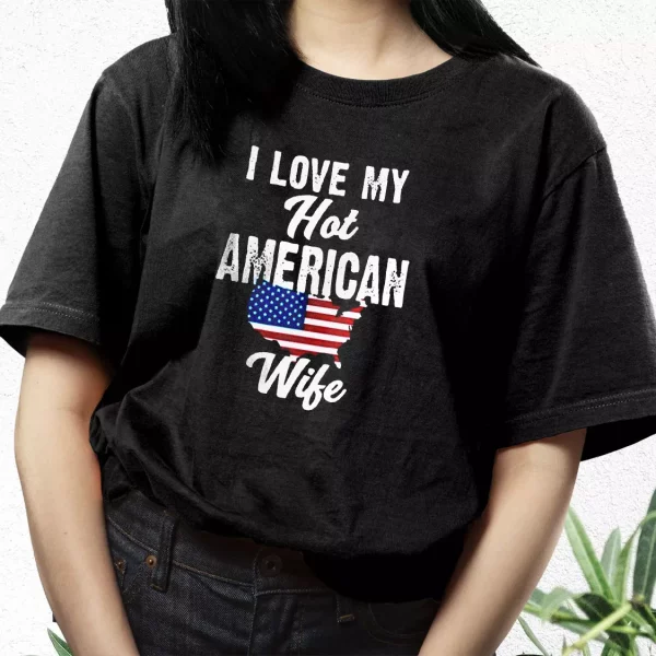 I Love My Hot American Wife Vetrerans Day T Shirt