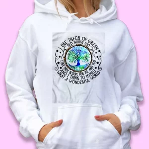 I See Trees Of Green Red Roses Too Day Earth Day Hoodie