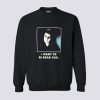 I Want To Be Dead Too Sweatshirt