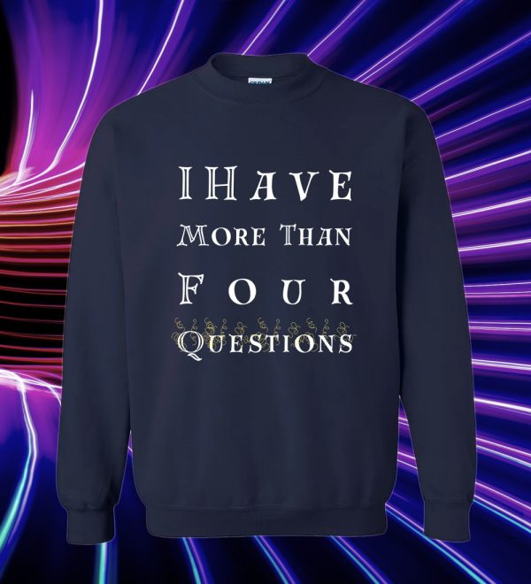 I have more than four questions Sweatshirt