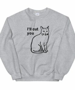 I will Cut You Cat Unisex Sweatshirt 1