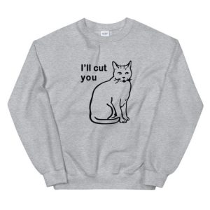 I will Cut You Cat Unisex Sweatshirt 1