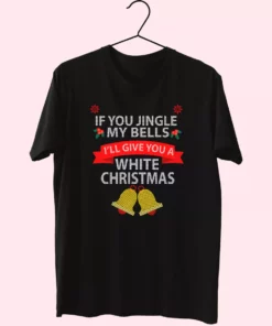 If You Jingle My Bells ILl Give You A White Christmas T Shirt Xmas Design 1