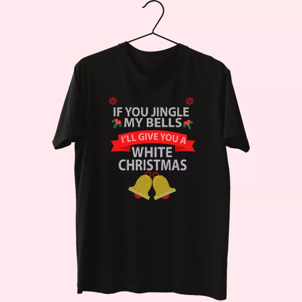 If You Jingle My Bells I’Ll Give You A White Christmas T Shirt Xmas Design