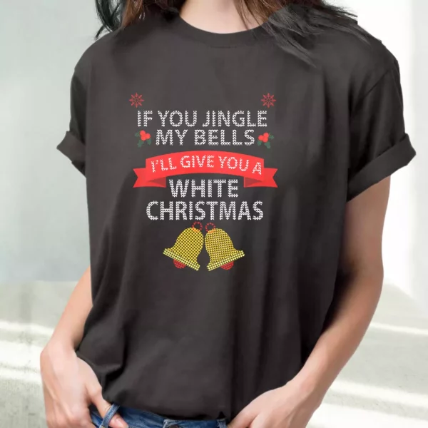 If You Jingle My Bells I’Ll Give You A White Christmas T Shirt Xmas Design
