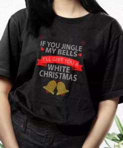 If You Jingle My Bells I'Ll Give You A White Christmas T Shirt Xmas Design 2 If You Jingle My Bells ILl Give You A White Christmas T Shirt Xmas Design 3