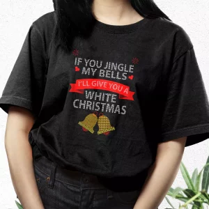 If You Jingle My Bells ILl Give You A White Christmas T Shirt Xmas Design 3