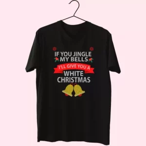 If You Jingle My Bells ILl Give You A White Christmas T Shirt Xmas Design 4