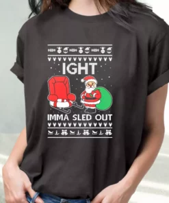 Ight Imma Sled Out Meme Santa Claus T Shirt Xmas Design 1 Ight Imma Sled Out Meme Santa Claus T Shirt Xmas Design 2