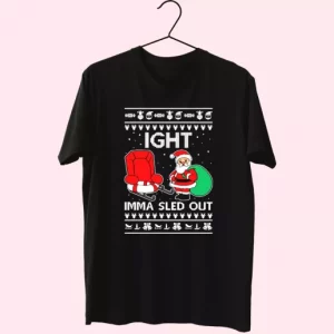 Ight Imma Sled Out Meme Santa Claus T Shirt Xmas Design 4