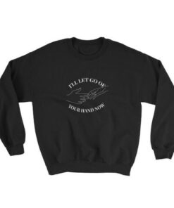 Ill let go of your hand now Sweatshirt 1