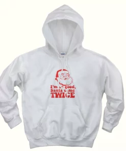 Im So Good Santa Came Twice Ugly Christmas Hoodie 1