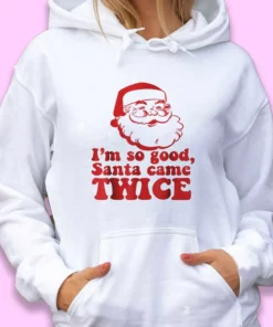 I'm So Good Santa Came Twice Ugly Christmas Hoodie 1 Im So Good Santa Came Twice Ugly Christmas Hoodie 2
