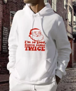 I'm So Good Santa Came Twice Ugly Christmas Hoodie 2 Im So Good Santa Came Twice Ugly Christmas Hoodie 3