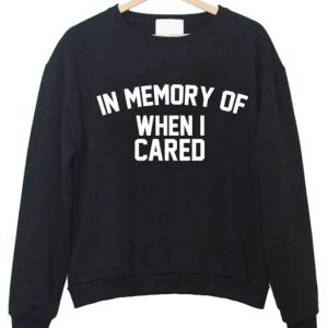 In Memory Of When I Cared Sweatshirt