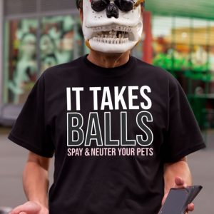 It takes balls spay & neuter your pets t-shirt