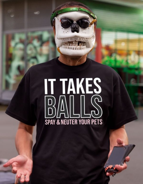 It takes balls spay & neuter your pets t-shirt