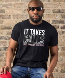 It takes balls spay neuter your pets t shirt 2