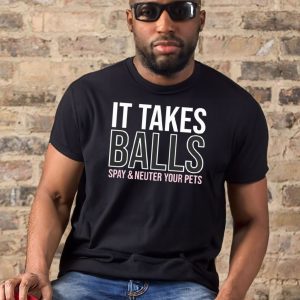 It takes balls spay & neuter your pets t-shirt