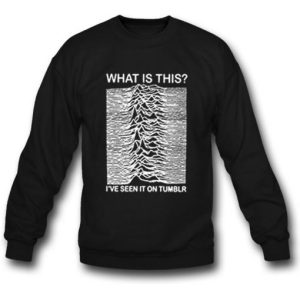 Joy Division I’ve Seen It On Tumblr Sweatshirt
