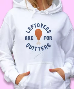 Leftovers Are For Quitters Turkey Leg Thanksgiving Hoodie 2