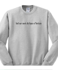 Lol you are not dylan obrien Sweatshirt 2