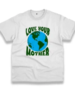 Love Your Mother Casual Earth Day T Shirt 4