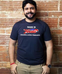 Made in Texas a long time ago tee shirt 2
