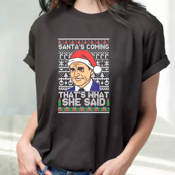 Michael Scott Santa’S Coming What She Said T Shirt Xmas Design