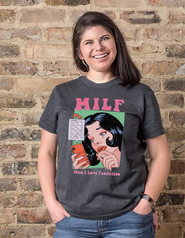 Milf man I love fanfiction t-shirt