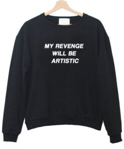 My Revenge will be Artistic Sweatshirts 1