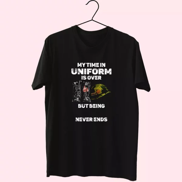 My Time In Uniform Is Over But Being A Veteran Never Ends Vetrerans Day T Shirt