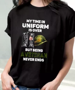 My Time In Uniform Is Over But Being A Veteran Never Ends Vetrerans Day T Shirt 2