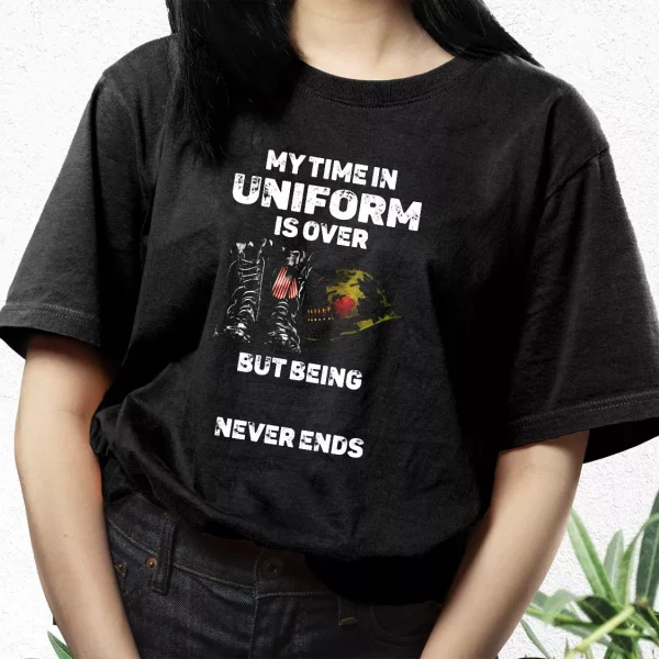My Time In Uniform Is Over But Being A Veteran Never Ends Vetrerans Day T Shirt