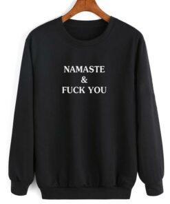 Namaste And Fuck You Funny Sweatshirt 1 Namaste And Fuck You Funny Sweatshirt 2