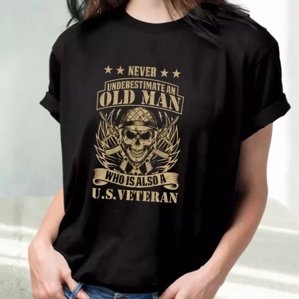 Never Underestimate An Old Man Who Is Also A Us Vetrerans Day T Shirt