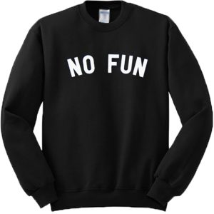 No Fun Sweatshirt 1