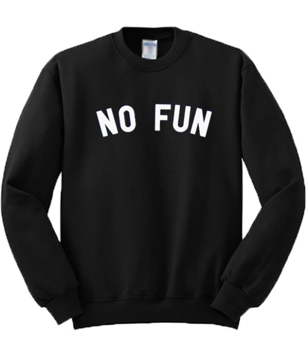 No Fun Sweatshirt