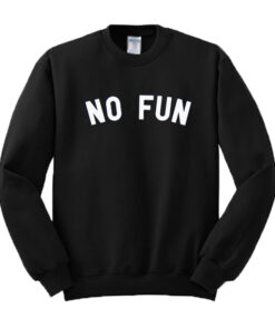 No Fun Sweatshirt 2