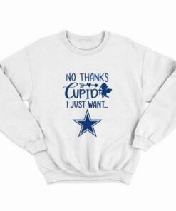 No thanks cupid I just want Dallas Cowboys Sweatshirt 2
