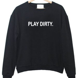 Play Dirty Sweatshirt