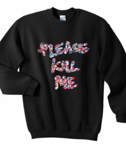 Please kill me Sweatshirt 1