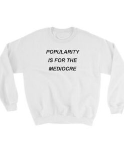 Popularity is for The Mediocre Sweatshirt 2