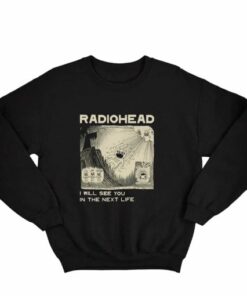 Radiohead I Will See You In The Next Life Sweatshirt 2