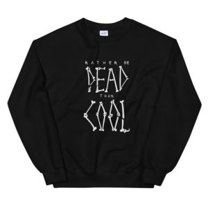 Rather Be Dead Than Cool Unisex Sweatshirt