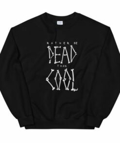 Rather Be Dead Than Cool Unisex Sweatshirt 2