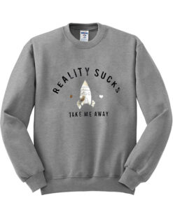 Reality Sucks Take me Away Sweatshirt 1