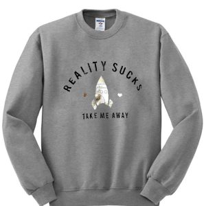 Reality Sucks Take me Away Sweatshirt